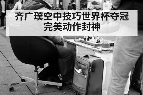 齐广璞空中技巧世界杯夺冠完美动作封神
