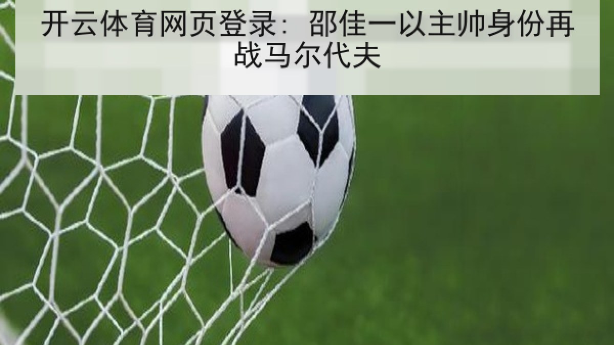 开云体育网页登录: 邵佳一以主帅身份再战马尔代夫