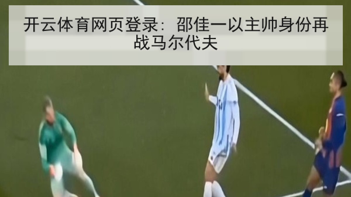 开云体育网页登录: 邵佳一以主帅身份再战马尔代夫