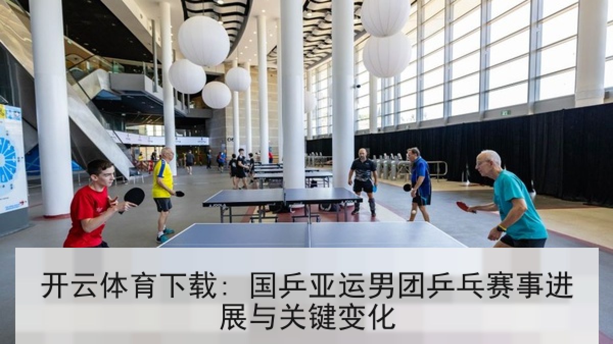 开云体育下载: 国乒亚运男团乒乓赛事进展与关键变化