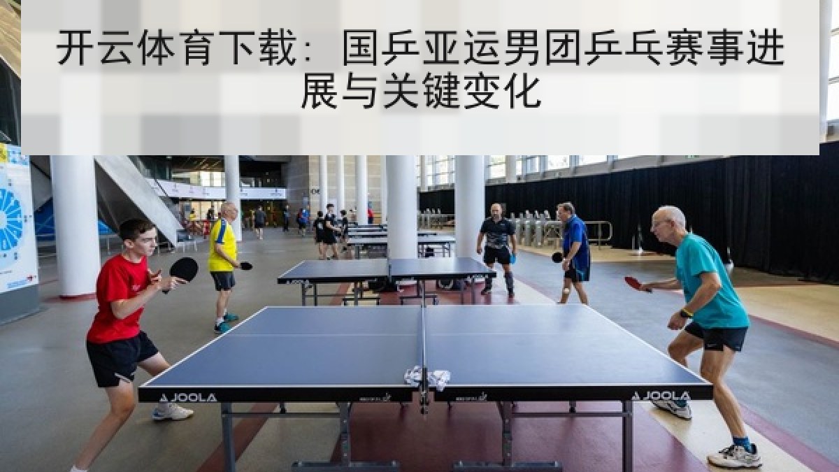 开云体育下载: 国乒亚运男团乒乓赛事进展与关键变化